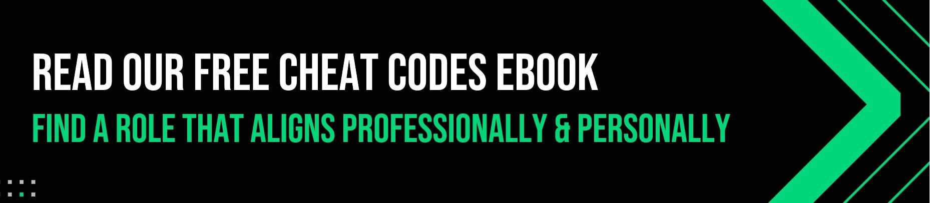 access your free cheat codes ebook Text graphic with bold white and green text on a black background that reads: "Read our free cheat codes ebook – Find a role that aligns professionally & personally."