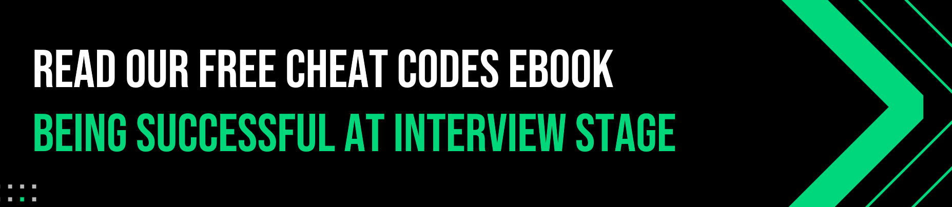 Cheat Codes for Being Successful At Interview Stage download banner Text graphic with bold white and green text on a black background that reads: "Read our free cheat codes ebook – Being successful at interview stage."